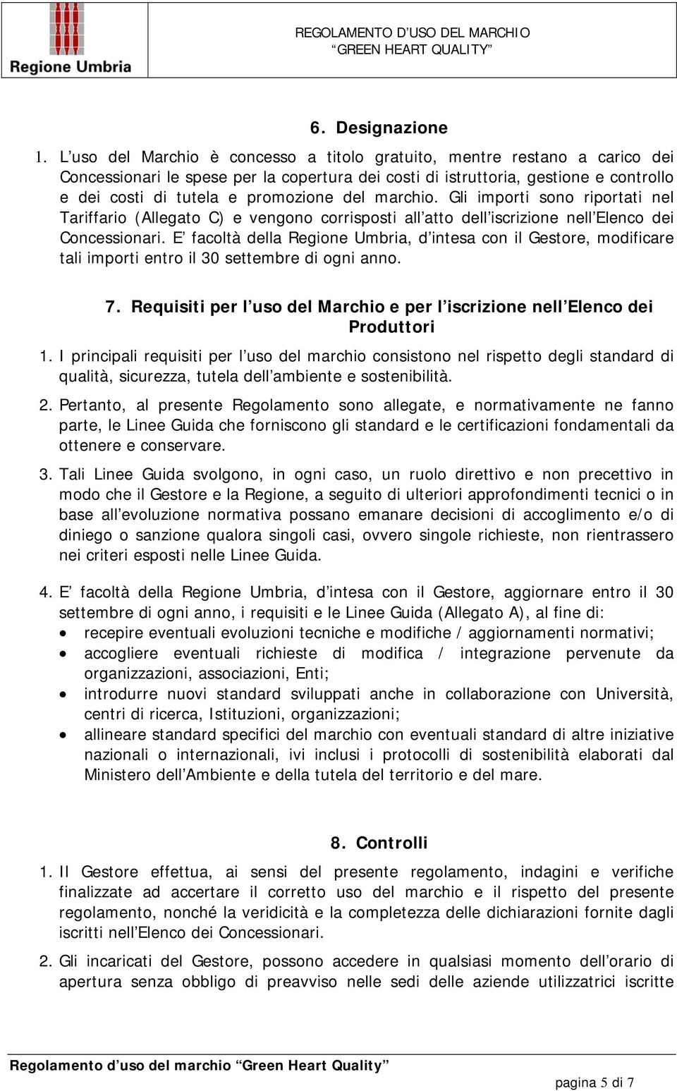 del marchio. Gli importi sono riportati nel Tariffario (Allegato C) e vengono corrisposti all atto dell iscrizione nell Elenco dei Concessionari.