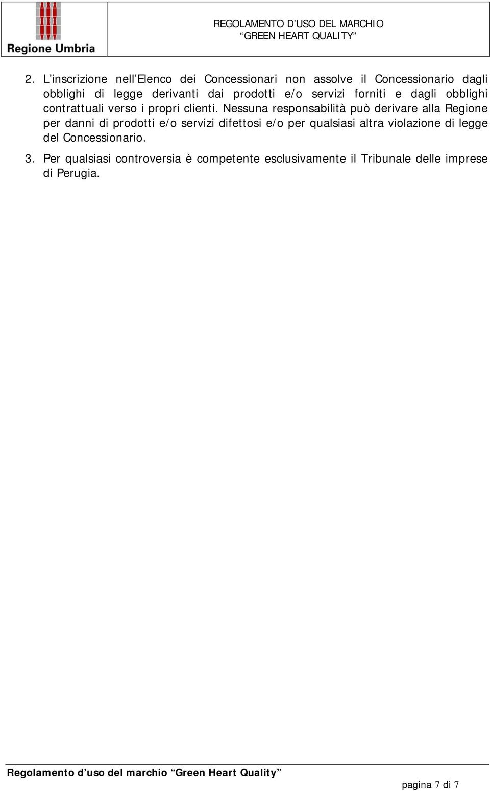 Nessuna responsabilità può derivare alla Regione per danni di prodotti e/o servizi difettosi e/o per qualsiasi altra