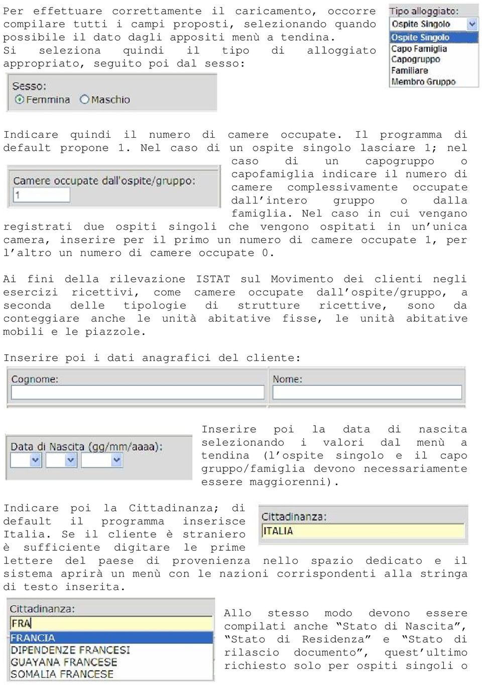 Nel caso di un ospite singolo lasciare 1; nel caso di un capogruppo o capofamiglia indicare il numero di camere complessivamente occupate dall intero gruppo o dalla famiglia.