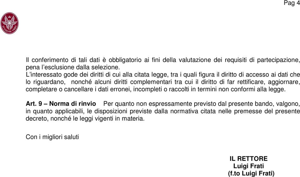 rettificare, aggiornare, completare o cancellare i dati erronei, incompleti o raccolti in termini non conformi alla legge. Art.