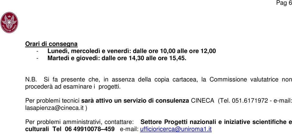 Per problemi tecnici sarà attivo un servizio di consulenza CINECA (Tel. 051.6171972 - e-mail: lasapienza@cineca.