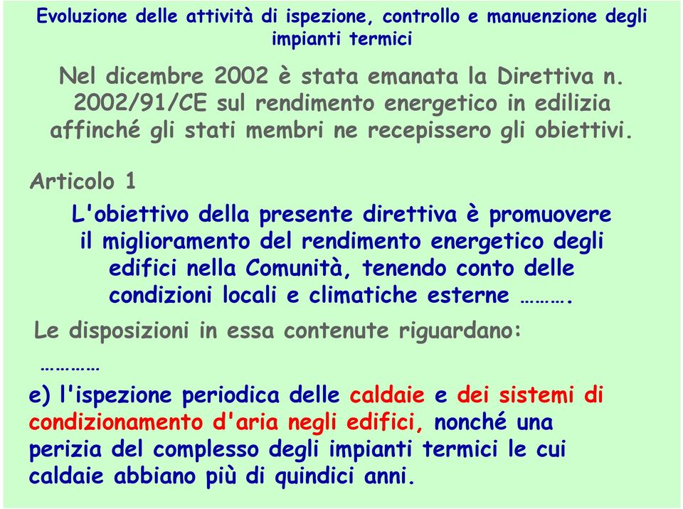 Articolo 1 L'obiettivo della presente direttiva è promuovere il miglioramento del rendimento energetico degli edifici nella Comunità, tenendo conto delle