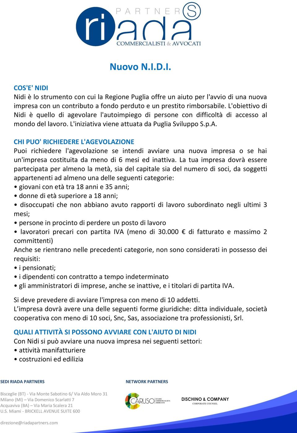 CHI PUO' RICHIEDERE L'AGEVOLAZIONE Puoi richiedere l'agevolazione se intendi avviare una nuova impresa o se hai un'impresa costituita da meno di 6 mesi ed inattiva.