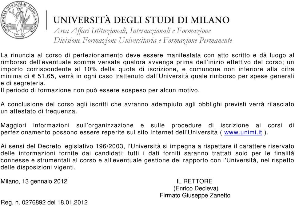 Il periodo di formazione non può essere sospeso per alcun motivo. A conclusione del corso agli iscritti che avranno adempiuto agli obblighi previsti verrà rilasciato un attestato di frequenza.