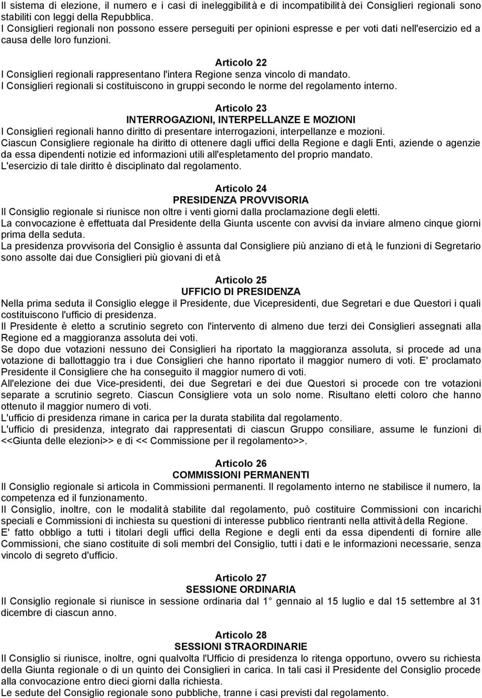 Articolo 22 I Consiglieri regionali rappresentano l'intera Regione senza vincolo di mandato. I Consiglieri regionali si costituiscono in gruppi secondo le norme del regolamento interno.