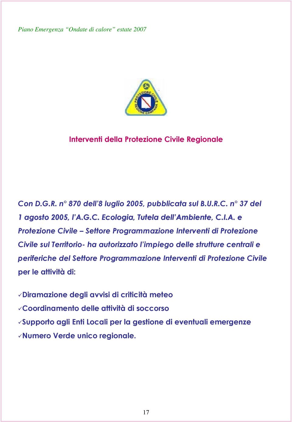 periferiche del Settore Programmazione Interventi di Protezione Civile per le attività di: Diramazione degli avvisi di criticità meteo Coordinamento