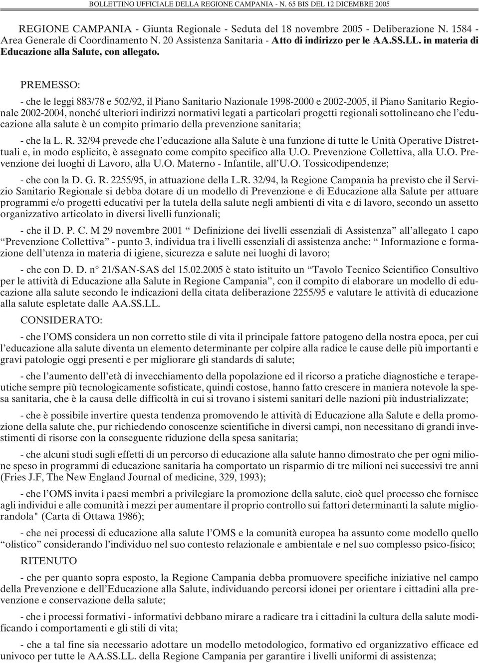 PREMESSO: - che le leggi 883/78 e 502/92, il Piano Sanitario Nazionale 1998-2000 e 2002-2005, il Piano Sanitario Regionale 2002-2004, nonché ulteriori indirizzi normativi legati a particolari