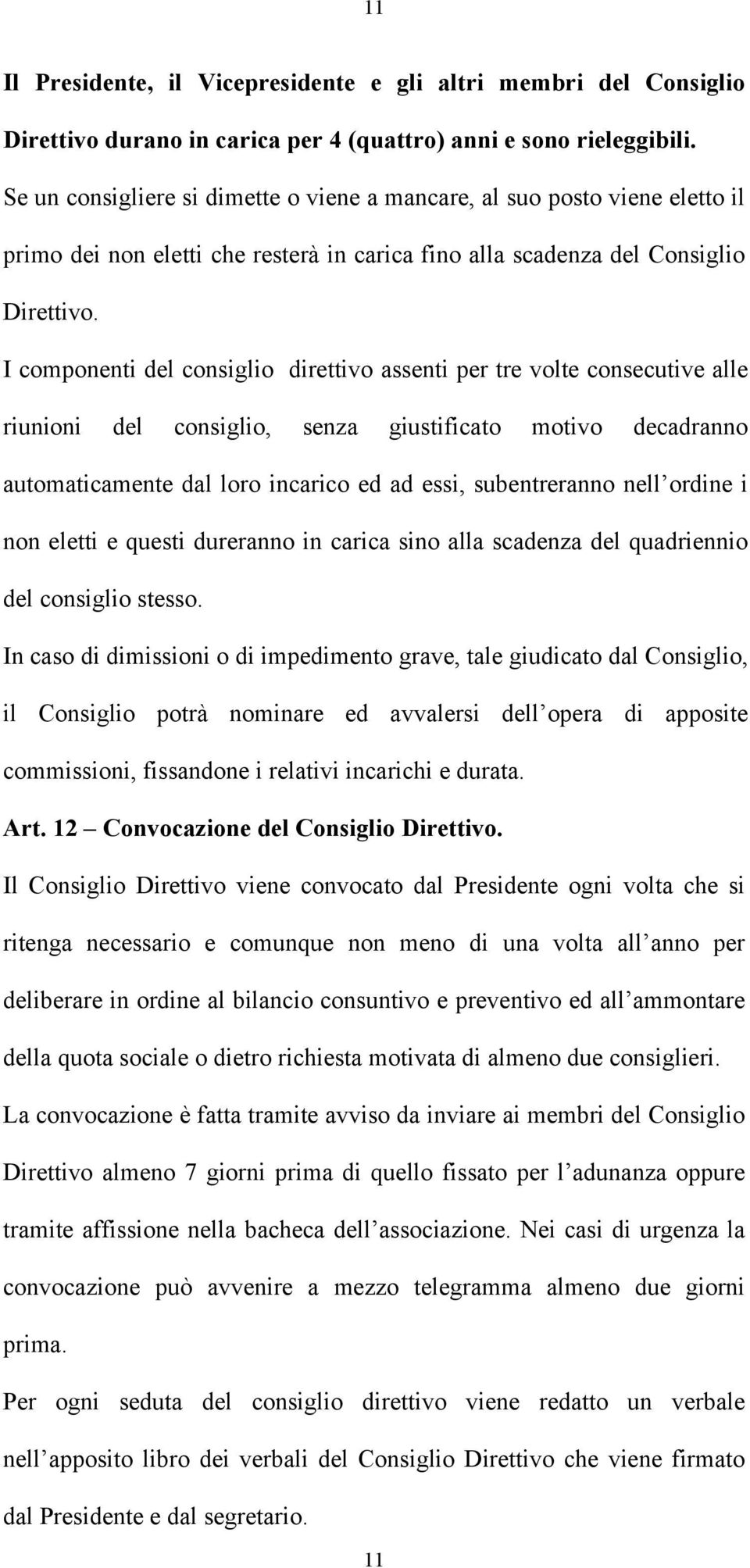 I componenti del consiglio direttivo assenti per tre volte consecutive alle riunioni del consiglio, senza giustificato motivo decadranno automaticamente dal loro incarico ed ad essi, subentreranno