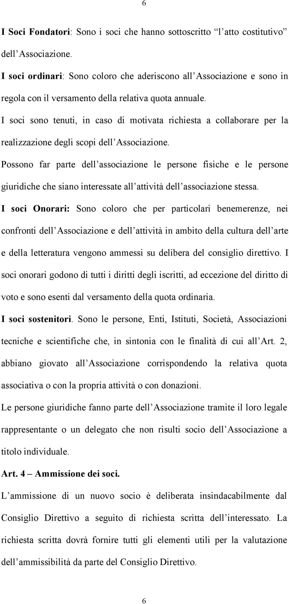 I soci sono tenuti, in caso di motivata richiesta a collaborare per la realizzazione degli scopi dell Associazione.