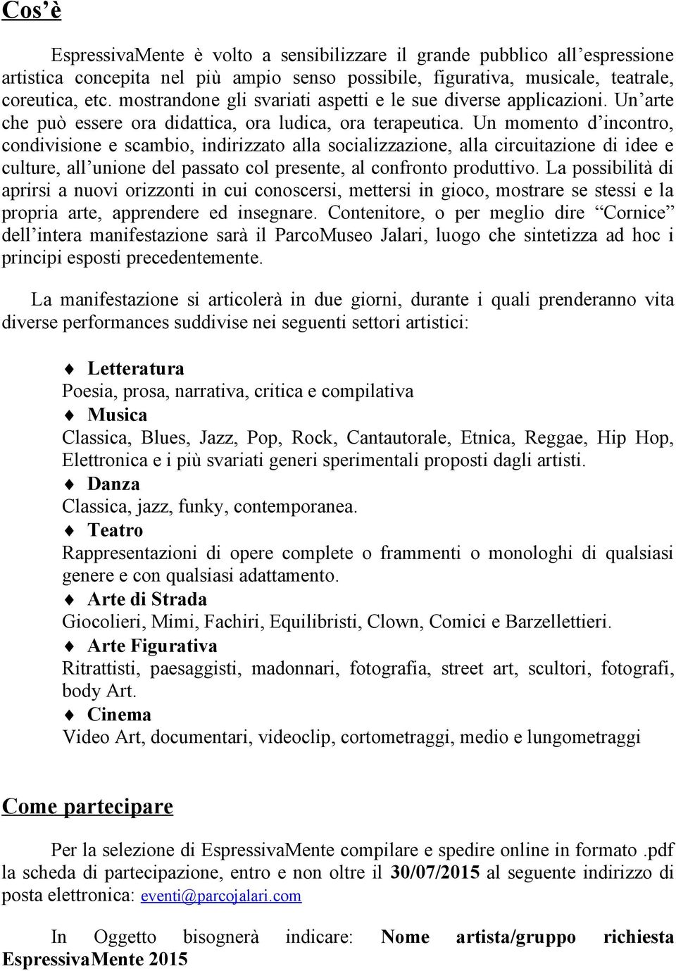 Un momento d incontro, condivisione e scambio, indirizzato alla socializzazione, alla circuitazione di idee e culture, all unione del passato col presente, al confronto produttivo.