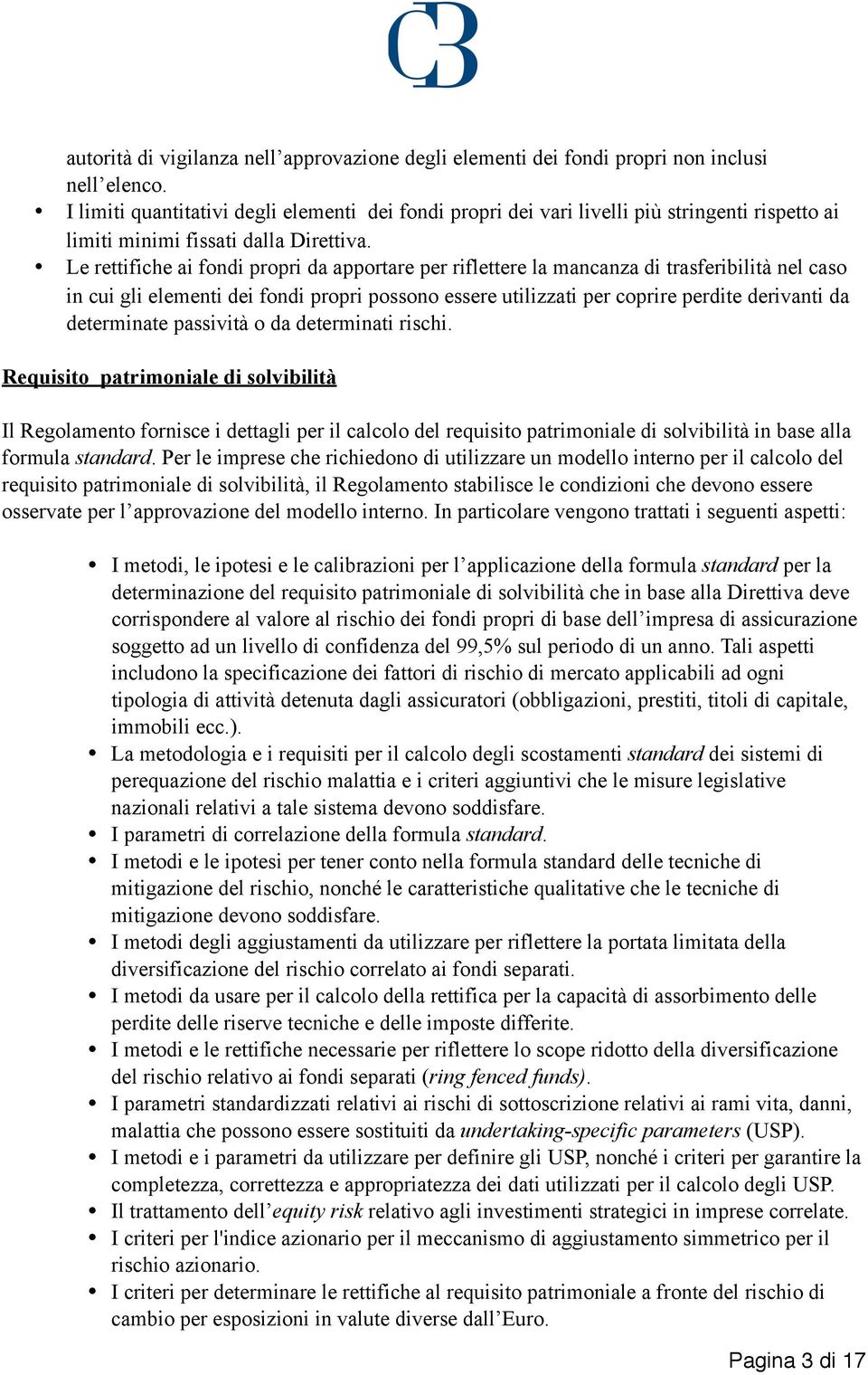 Le rettifiche ai fondi propri da apportare per riflettere la mancanza di trasferibilità nel caso in cui gli elementi dei fondi propri possono essere utilizzati per coprire perdite derivanti da