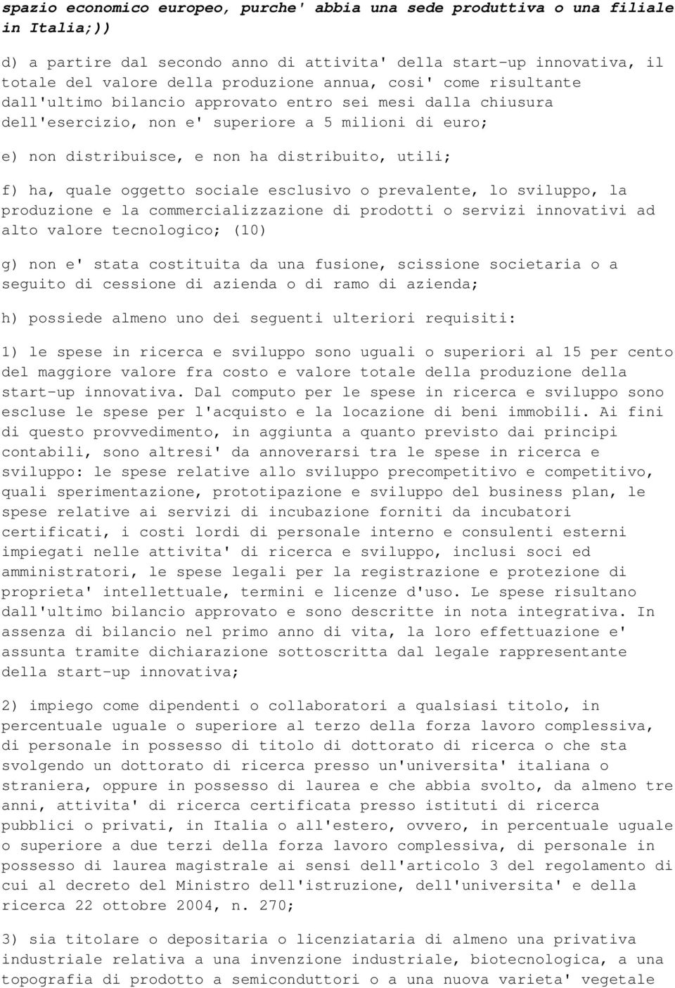 ha, quale oggetto sociale esclusivo o prevalente, lo sviluppo, la produzione e la commercializzazione di prodotti o servizi innovativi ad alto valore tecnologico; (10) g) non e' stata costituita da