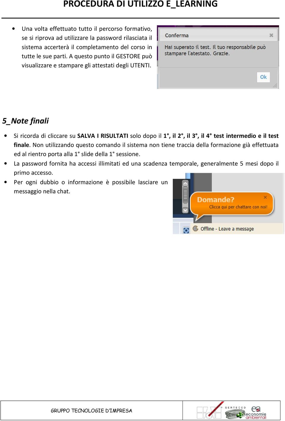 5_Note finali Si ricorda di cliccare su SALVA I RISULTATI solo dopo il 1, il 2, il 3, il 4 test intermedio e il test finale.