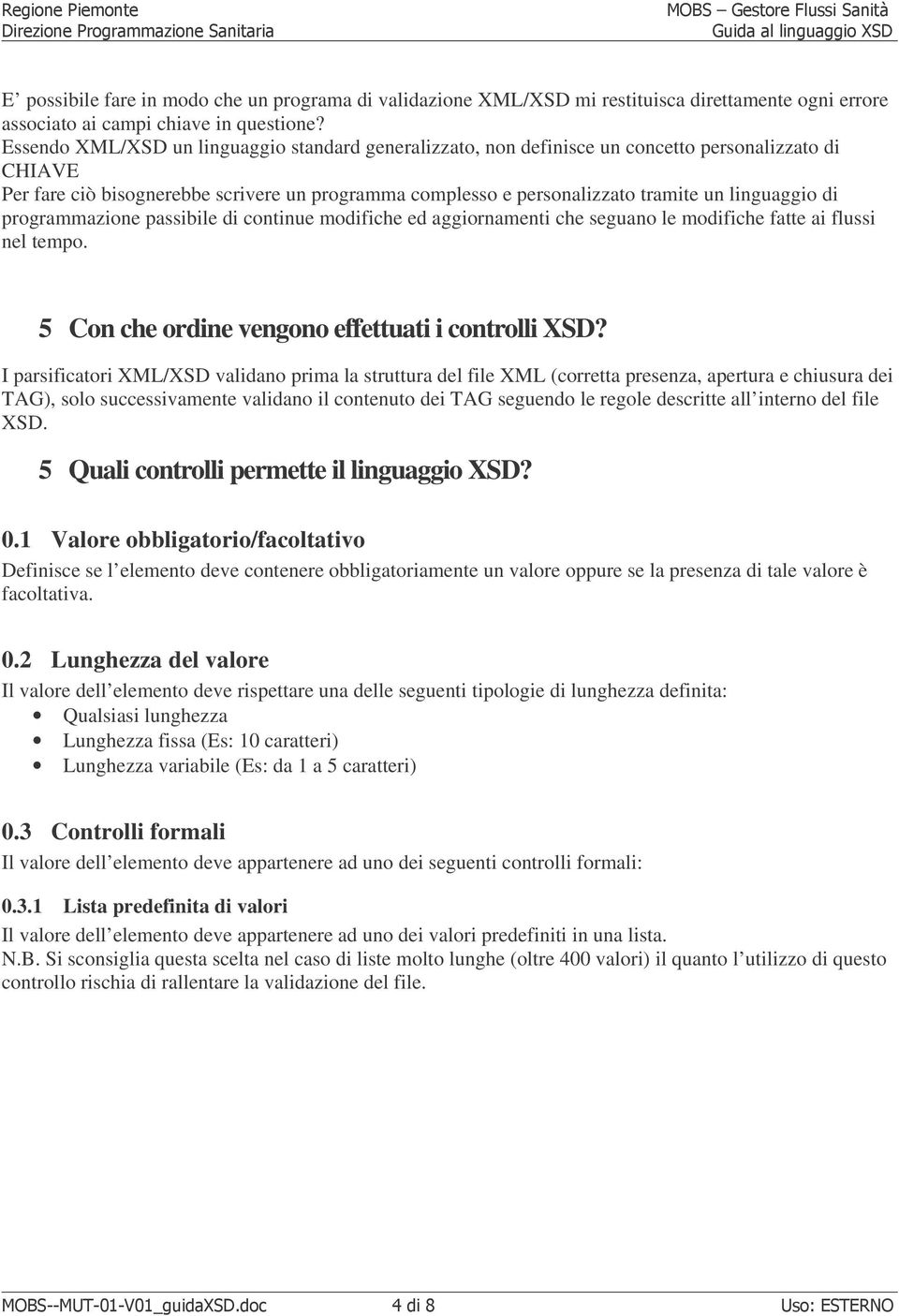 linguaggio di programmazione passibile di continue modifiche ed aggiornamenti che seguano le modifiche fatte ai flussi nel tempo. 5 Con che ordine vengono effettuati i controlli XSD?