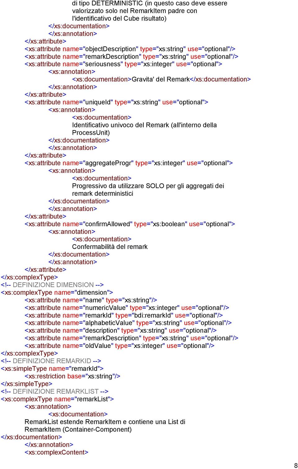 name="uniqueid" type="xs:string" use="optional"> Identificativo univoco del Remark (all'interno della ProcessUnit) <xs:attribute name="aggregateprogr" type="xs:integer" use="optional"> Progressivo da