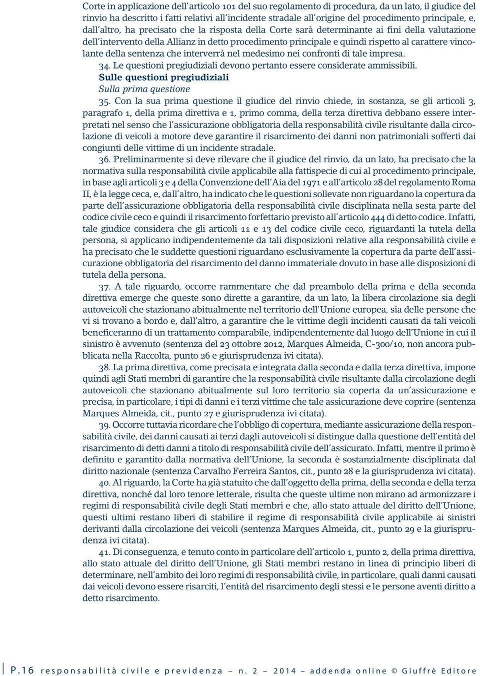 carattere vincolante della sentenza che interverrà nel medesimo nei confronti di tale impresa. 34. Le questioni pregiudiziali devono pertanto essere considerate ammissibili.