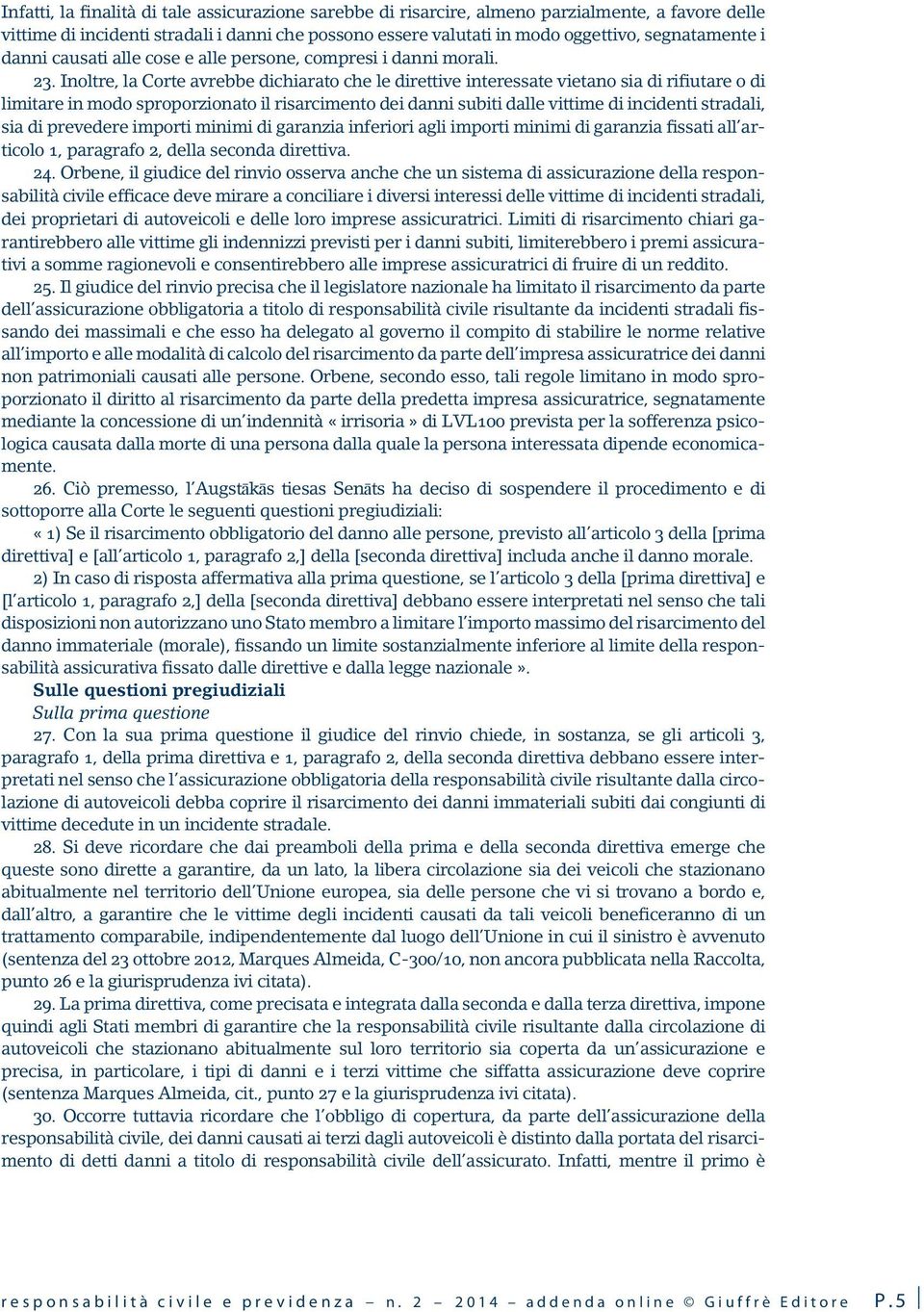 Inoltre, la Corte avrebbe dichiarato che le direttive interessate vietano sia di rifiutare o di limitare in modo sproporzionato il risarcimento dei danni subiti dalle vittime di incidenti stradali,