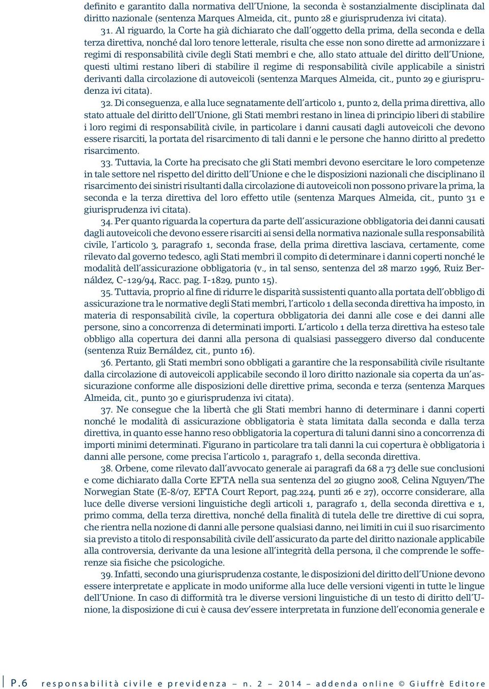 regimi di responsabilità civile degli Stati membri e che, allo stato attuale del diritto dell Unione, questi ultimi restano liberi di stabilire il regime di responsabilità civile applicabile a