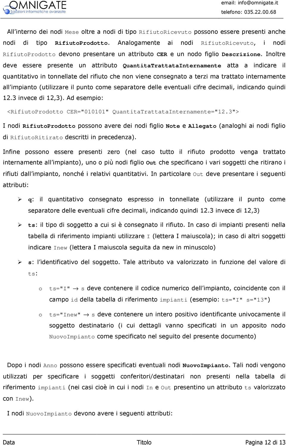 Inoltre deve essere presente un attributo QuantitaTrattataInternamente atta a indicare il quantitativo in tonnellate del rifiuto che non viene consegnato a terzi ma trattato internamente all impianto