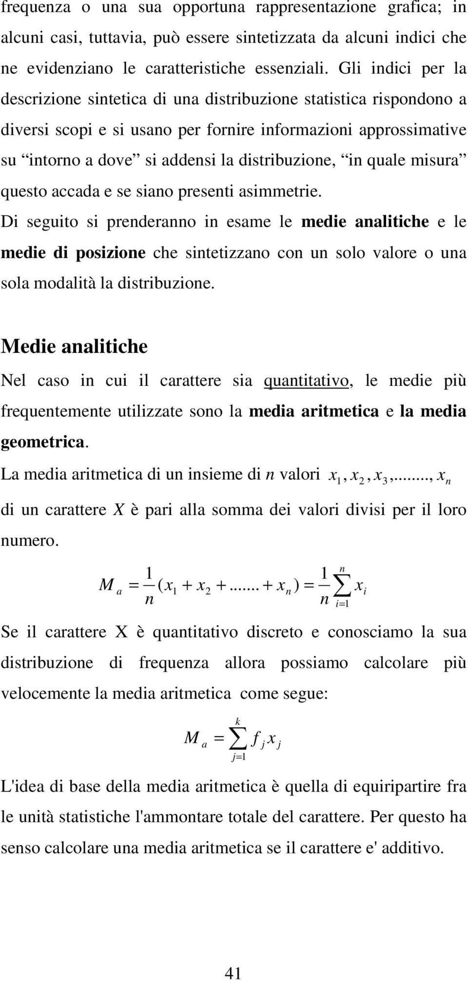 questo accada e se siao preseti asimmetrie. Di seguito si prederao i esame le medie aalitiche e le medie di posizioe che sitetizzao co u solo valore o ua sola modalità la distribuzioe.