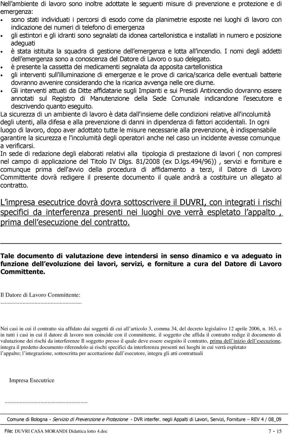 squadra di gestione dell emergenza e lotta all incendio. I nomi degli addetti dell emergenza sono a conoscenza del Datore di Lavoro o suo delegato.