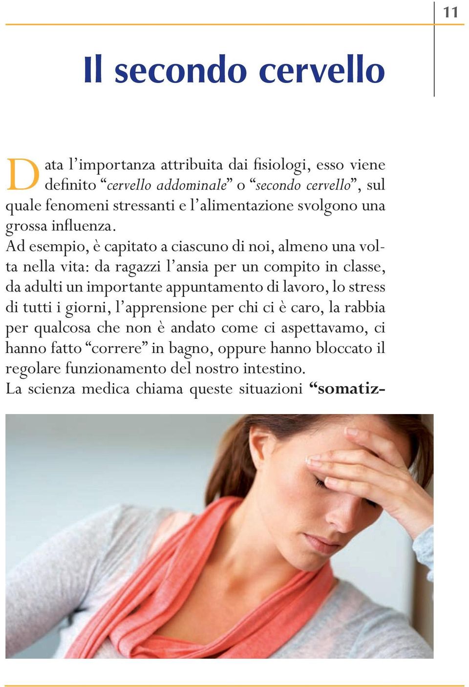 Ad esempio, è capitato a ciascuno di noi, almeno una volta nella vita: da ragazzi l ansia per un compito in classe, da adulti un importante appuntamento di