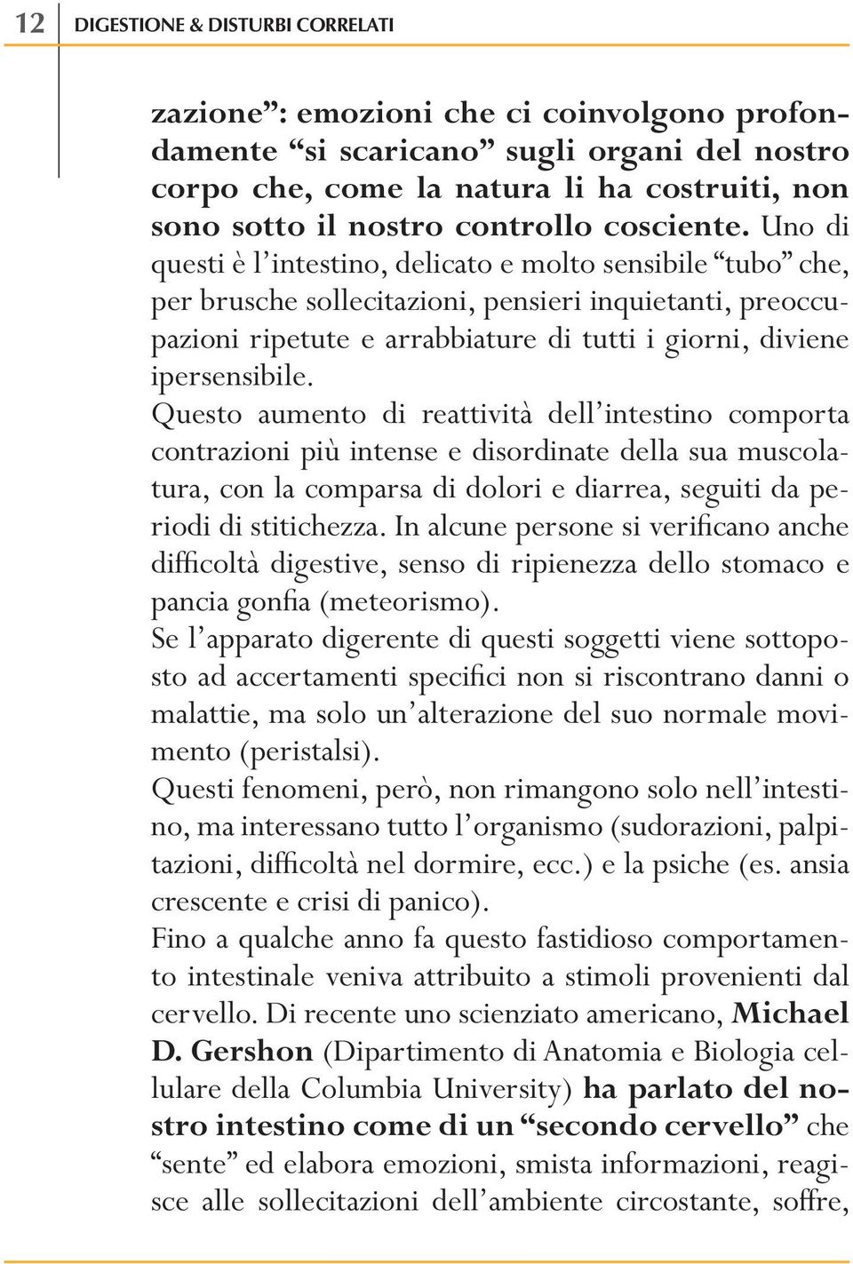 .uno di questi è l intestino, delicato e molto sensibile tubo che, per brusche sollecitazioni, pensieri inquietanti, preoccupazioni ripetute e arrabbiature di tutti i giorni, diviene ipersensibile.