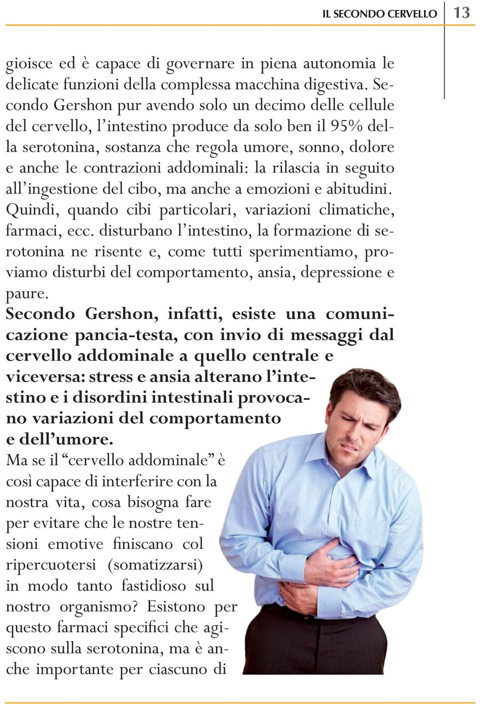 addominali: la rilascia in seguito all ingestione del cibo, ma anche a emozioni e abitudini. Quindi, quando cibi particolari, variazioni climatiche, farmaci, ecc.