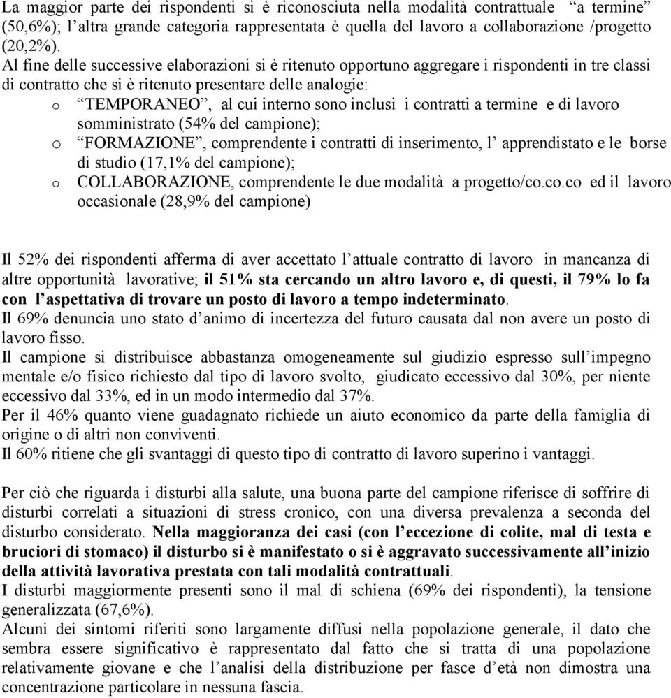 i contratti a termine e di lavoro somministrato (54% del campione); o FORMAZIONE, comprendente i contratti di inserimento, l apprendistato e le borse di studio (17,1% del campione); o COLLABORAZIONE,