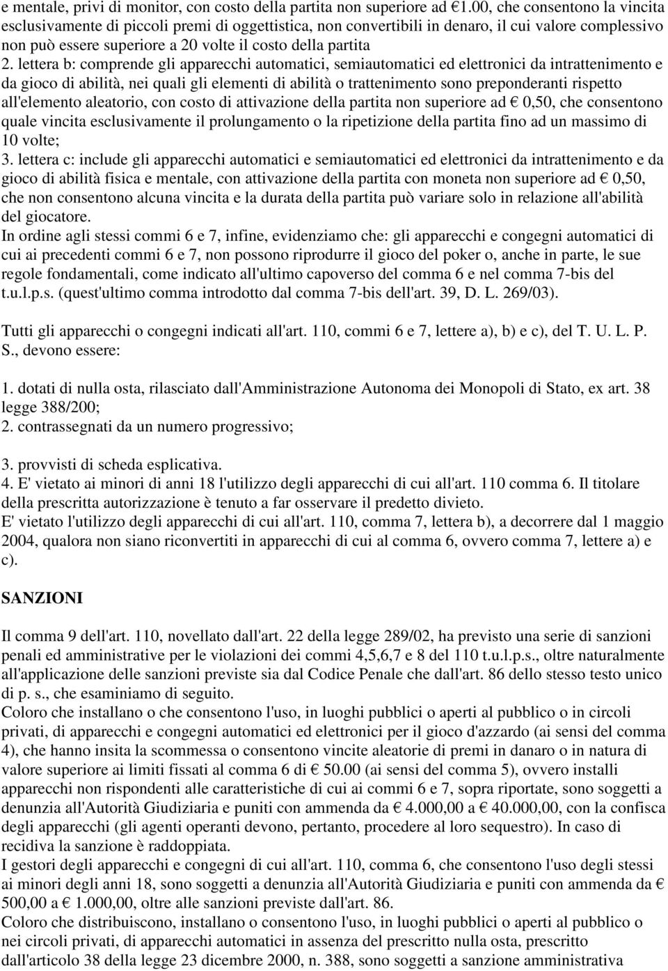 lettera b: comprende gli apparecchi automatici, semiautomatici ed elettronici da intrattenimento e da gioco di abilità, nei quali gli elementi di abilità o trattenimento sono preponderanti rispetto