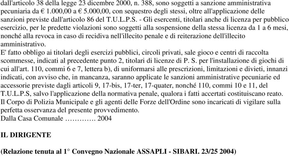 - Gli esercenti, titolari anche di licenza per pubblico esercizio, per le predette violazioni sono soggetti alla sospensione della stessa licenza da 1 a 6 mesi, nonché alla revoca in caso di recidiva