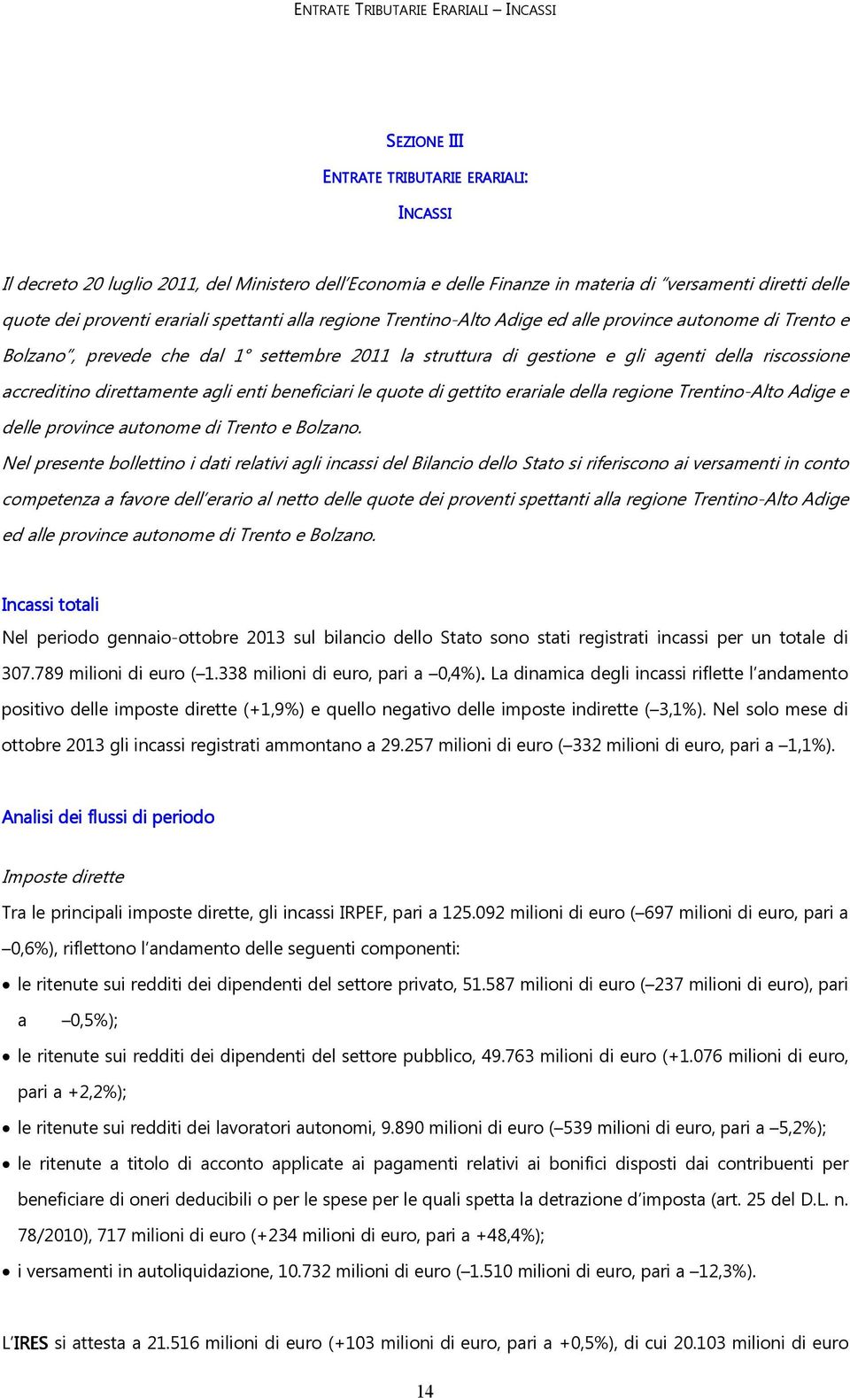 riscossione accreditino direttamente agli enti beneficiari le quote di gettito erariale della regione Trentino-Alto Adige e delle province autonome di Trento e Bolzano.