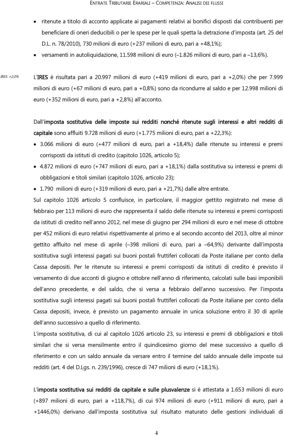 598 milioni di euro ( 1.826 milioni di euro, pari a 13,6%). IRES: +2,0% L IRES è risultata pari a 20.997 milioni di euro (+419 milioni di euro, pari a +2,0%) che per 7.