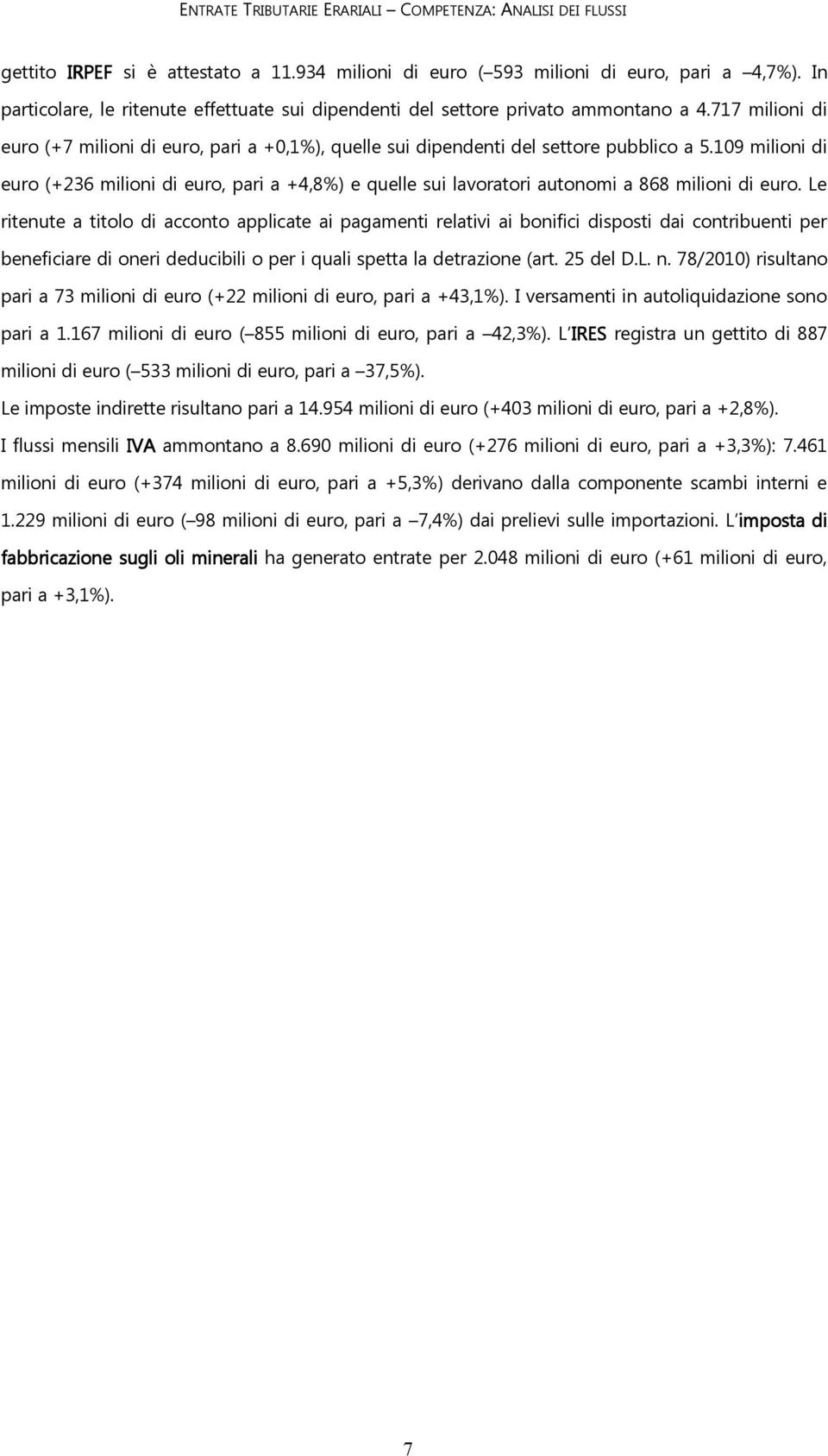 109 milioni di euro (+236 milioni di euro, pari a +4,8%) e quelle sui lavoratori autonomi a 868 milioni di euro.