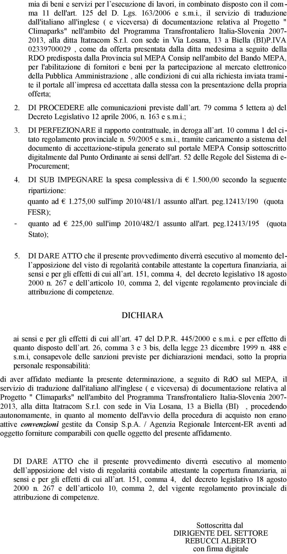 IVA 02339700029, come da offerta presentata dalla ditta medesima a seguito della RDO predisposta dalla Provincia sul MEPA Consip nell'ambito del Bando MEPA, per l'abilitazione di fornitori e beni per