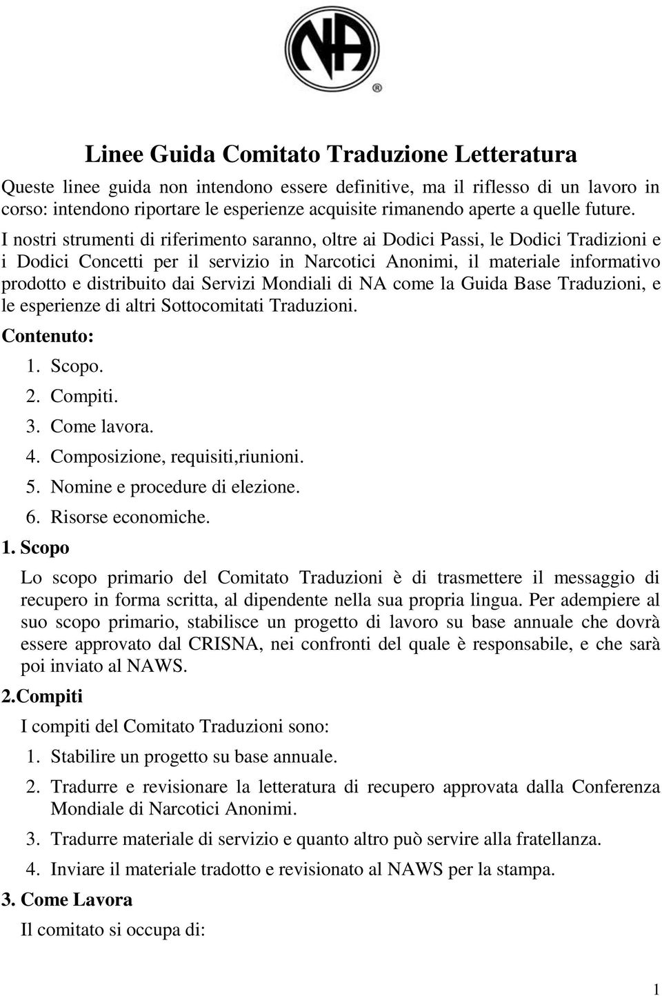 I nostri strumenti di riferimento saranno, oltre ai Dodici Passi, le Dodici Tradizioni e i Dodici Concetti per il servizio in Narcotici Anonimi, il materiale informativo prodotto e distribuito dai