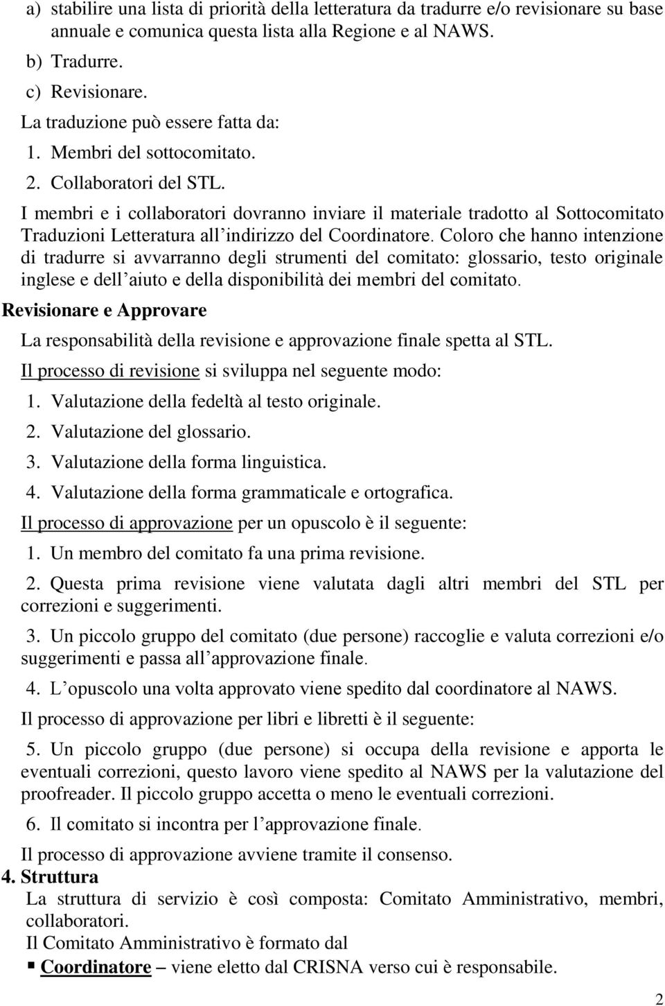 I membri e i collaboratori dovranno inviare il materiale tradotto al Sottocomitato Traduzioni Letteratura all indirizzo del Coordinatore.