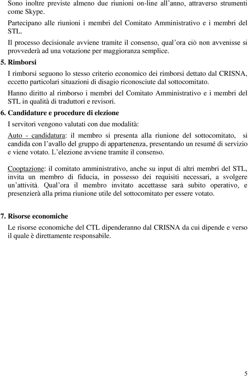 Rimborsi I rimborsi seguono lo stesso criterio economico dei rimborsi dettato dal CRISNA, eccetto particolari situazioni di disagio riconosciute dal sottocomitato.