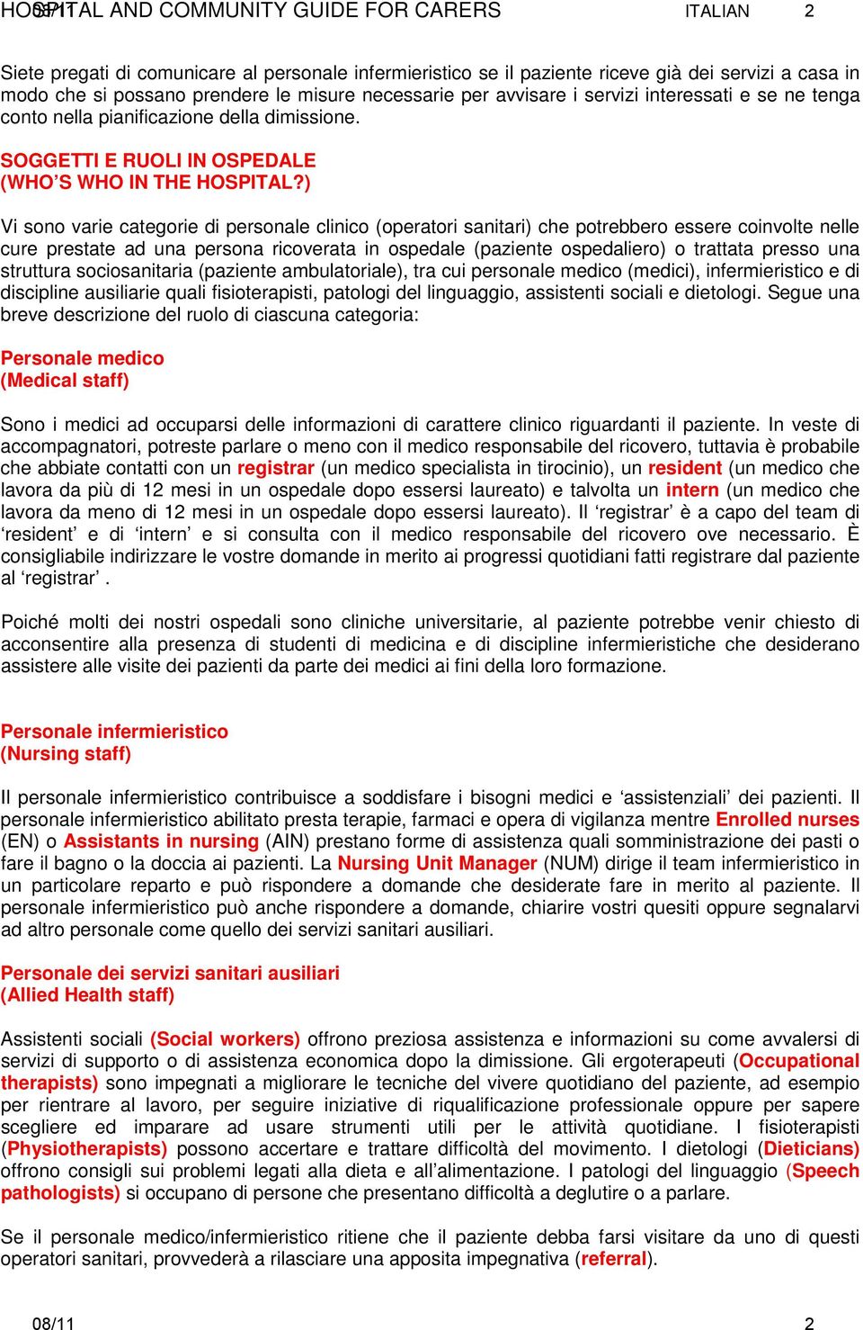 ) Vi sono varie categorie di personale clinico (operatori sanitari) che potrebbero essere coinvolte nelle cure prestate ad una persona ricoverata in ospedale (paziente ospedaliero) o trattata presso