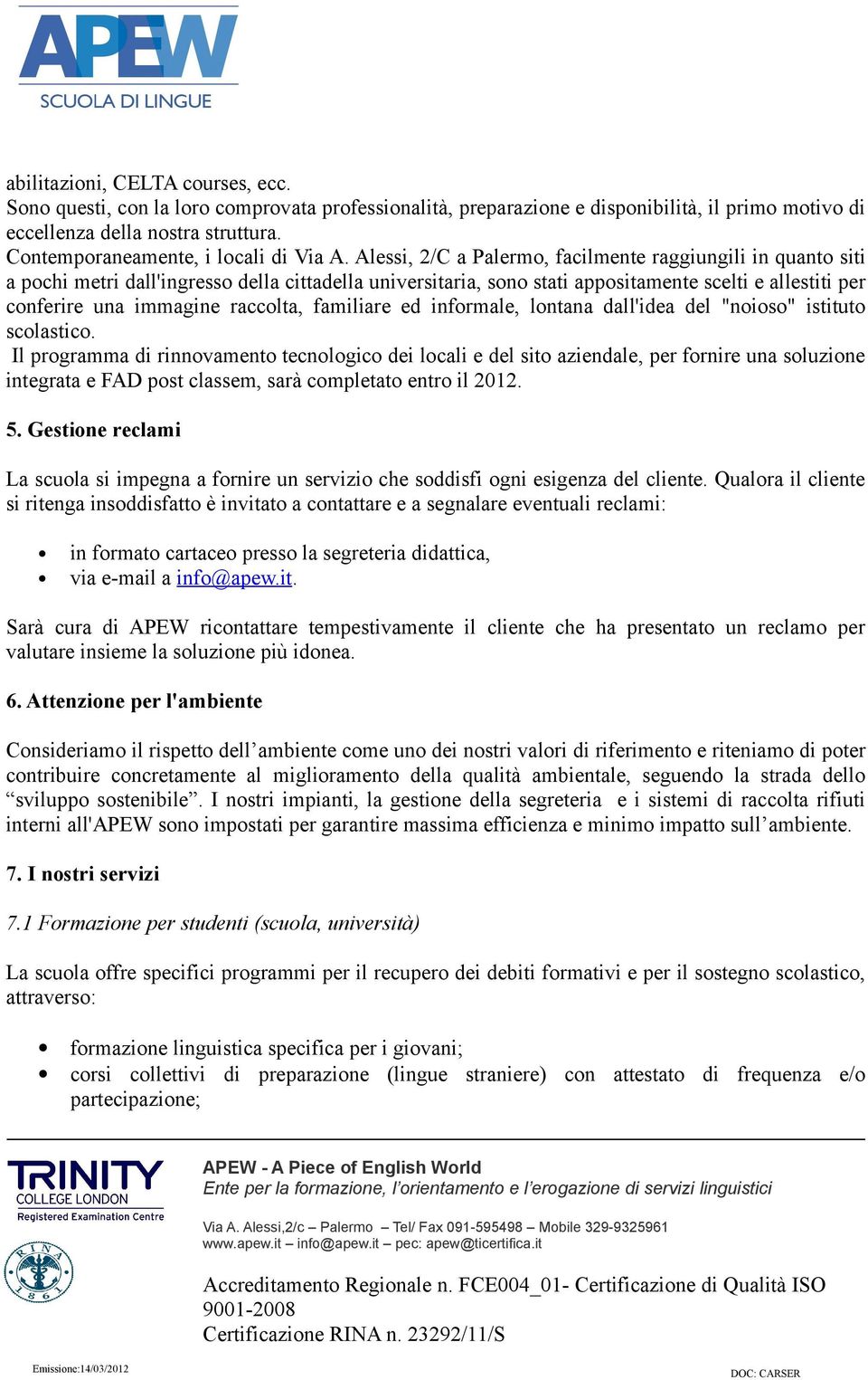 Alessi, 2/C a Palermo, facilmente raggiungili in quanto siti a pochi metri dall'ingresso della cittadella universitaria, sono stati appositamente scelti e allestiti per conferire una immagine