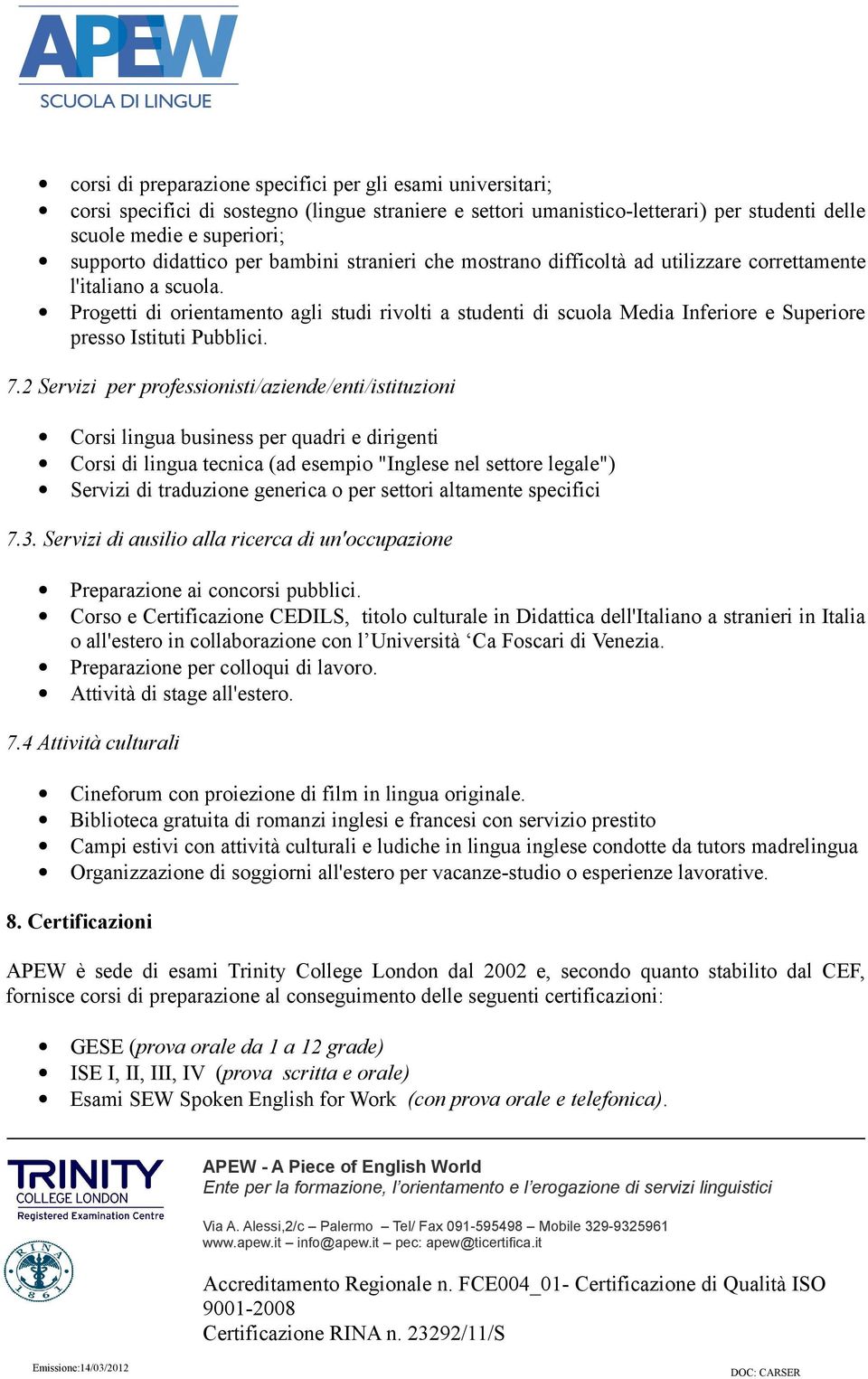 Progetti di orientamento agli studi rivolti a studenti di scuola Media Inferiore e Superiore presso Istituti Pubblici. 7.