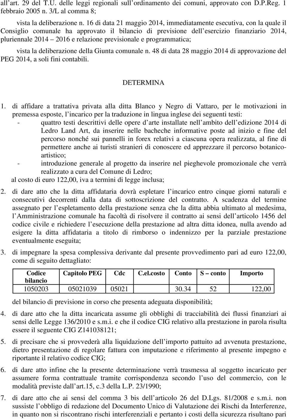 previsionale e programmatica; vista la deliberazione della Giunta comunale n. 48 di data 28 maggio 2014 di approvazione del PEG 2014, a soli fini contabili. DETERMINA 1.