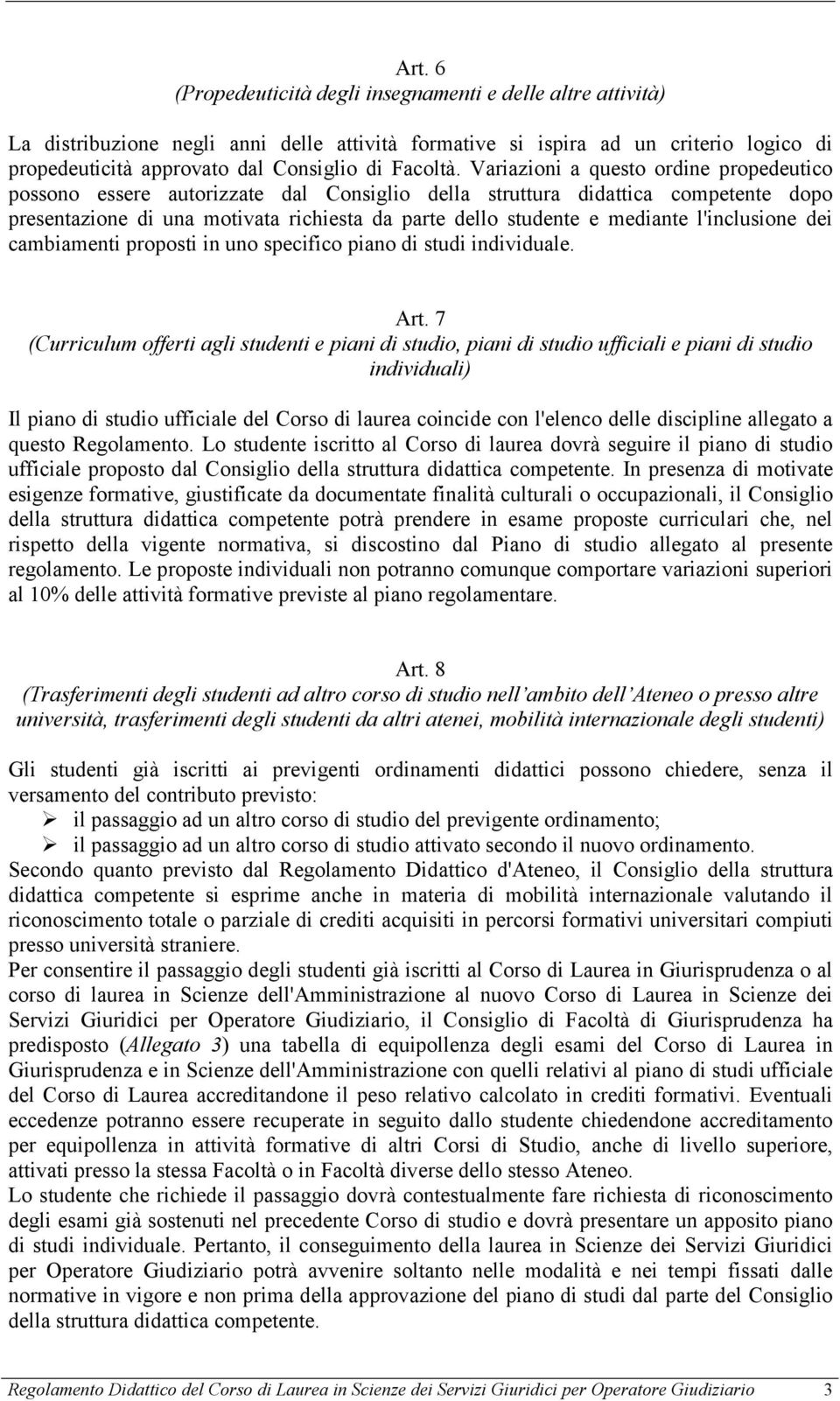 Variazioni a questo ordine propedeutico possono essere autorizzate dal Consiglio della struttura didattica competente dopo presentazione di una motivata richiesta da parte dello studente e mediante