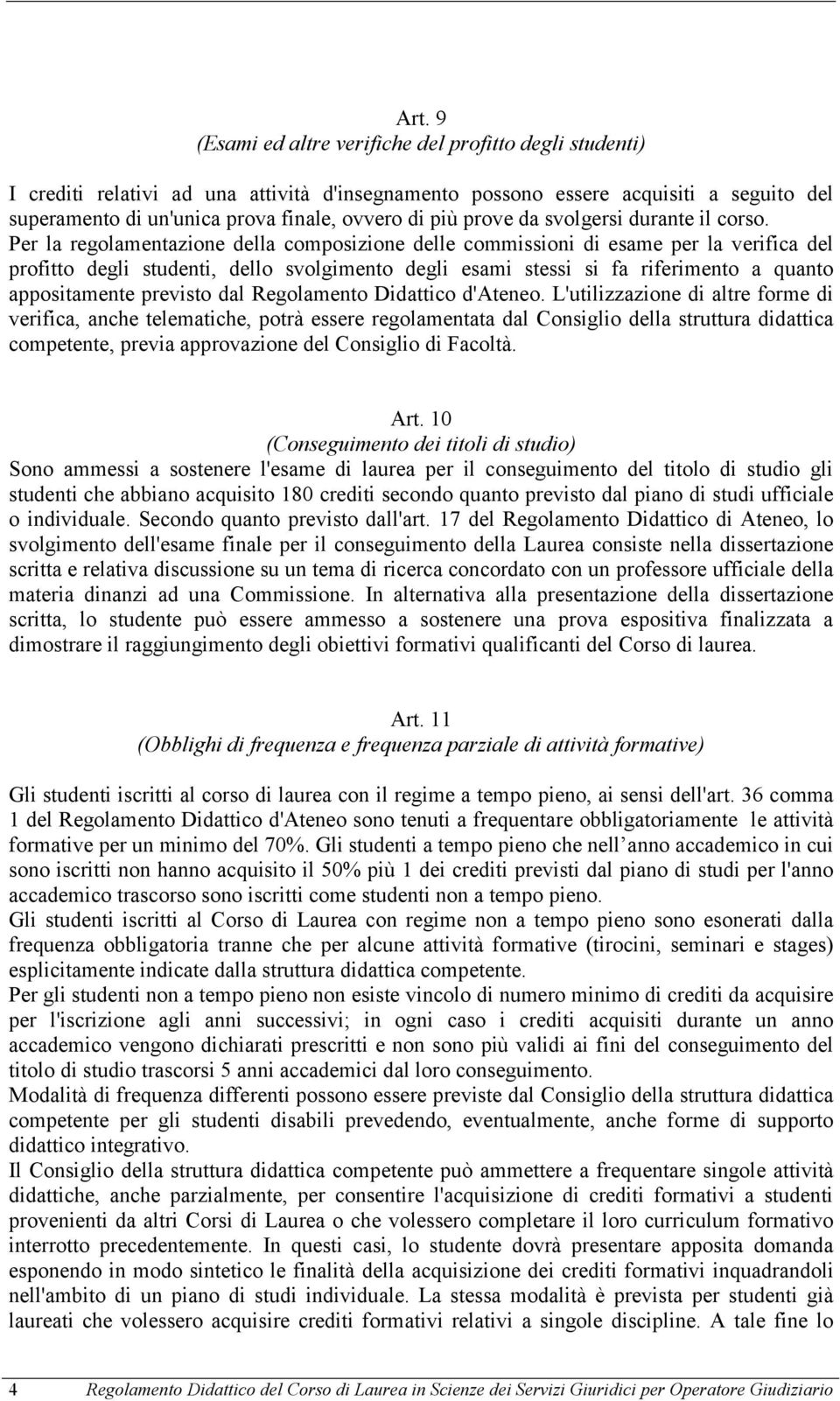 Per la regolamentazione della composizione delle commissioni di esame per la verifica del profitto degli studenti, dello svolgimento degli esami stessi si fa riferimento a quanto appositamente