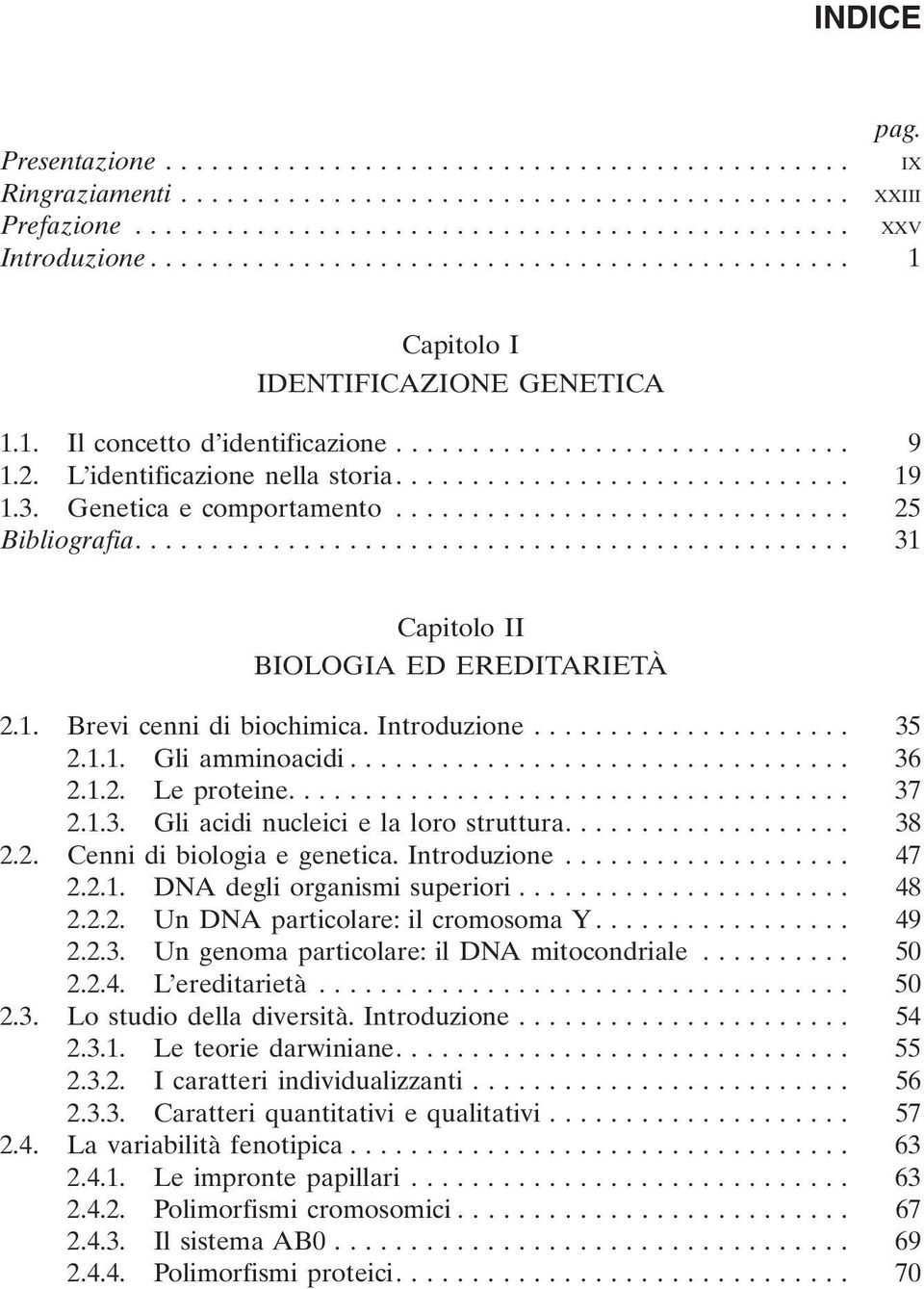 .. 36 2.1.2. Le proteine.... 37 2.1.3. Gli acidi nucleici e la loro struttura.... 38 2.2. Cenni di biologia e genetica. Introduzione... 47 2.2.1. DNA degli organismi superiori... 48 2.2.2. Un DNA particolare: il cromosoma Y.