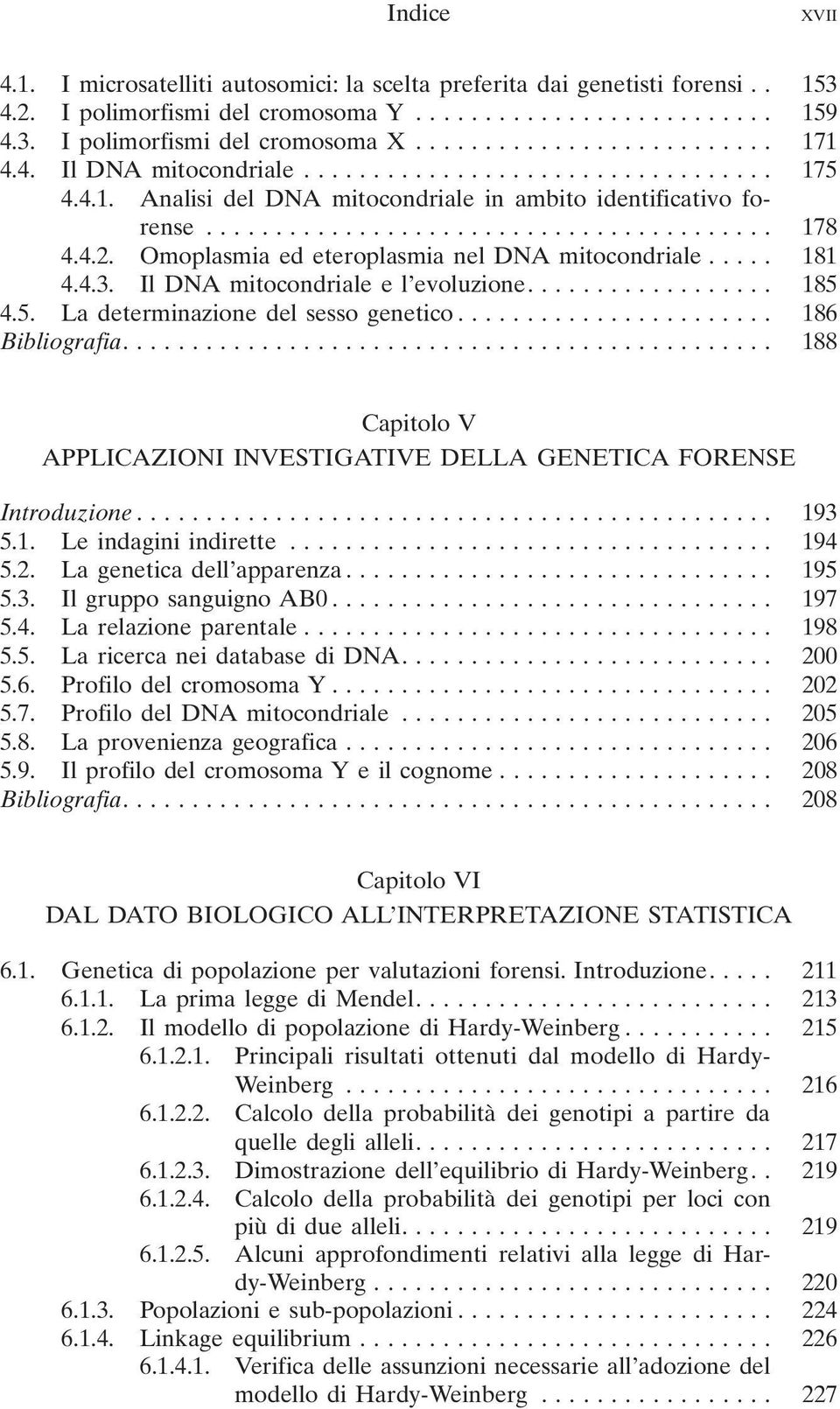 5. La determinazione del sesso genetico... 186 Bibliografia.... 188 Capitolo V APPLICAZIONI INVESTIGATIVE DELLA GENETICA FORENSE Introduzione... 193 5.1. Le indagini indirette... 194 5.2.