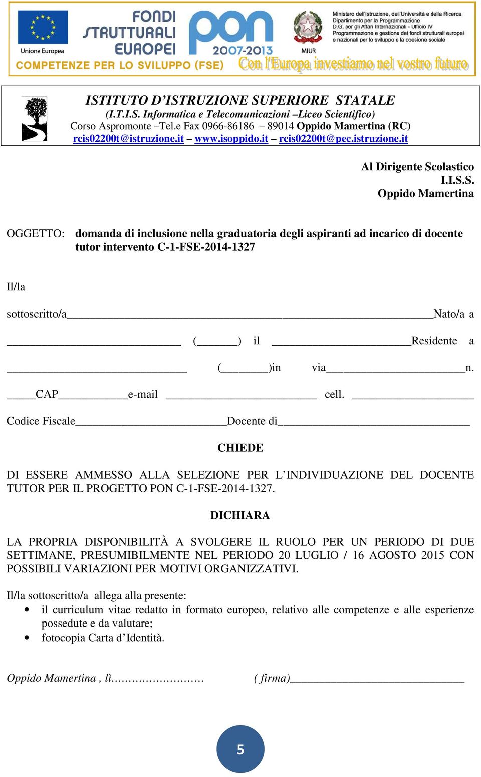 S. Oppido Mamertina OGGETTO: domanda di inclusione nella graduatoria degli aspiranti ad incarico di docente tutor intervento C-1-FSE-2014-1327 Il/la sottoscritto/a Nato/a a ( ) il Residente a ( )in