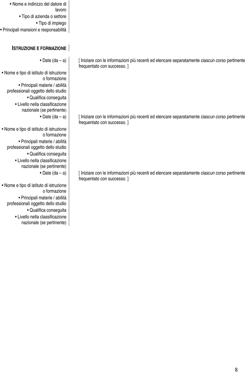 classificazione nazionale (se pertinente) Nome e tipo di istituto di istruzione o formazione Principali materie / abilità professionali oggetto dello studio Qualifica conseguita Livello nella