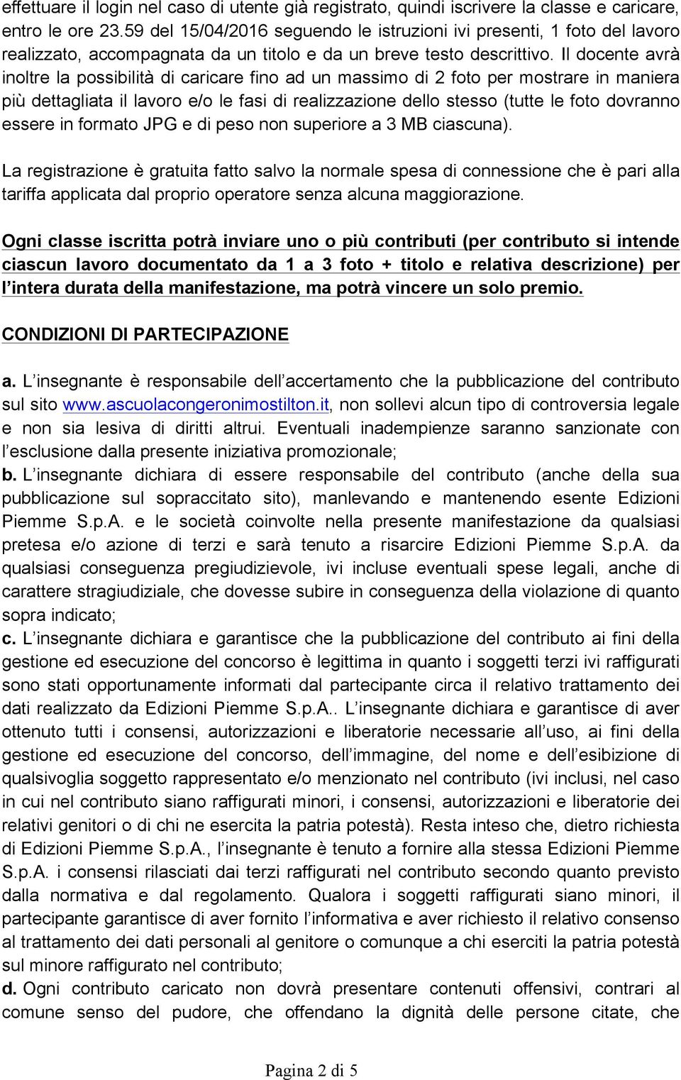 Il docente avrà inoltre la possibilità di caricare fino ad un massimo di 2 foto per mostrare in maniera più dettagliata il lavoro e/o le fasi di realizzazione dello stesso (tutte le foto dovranno