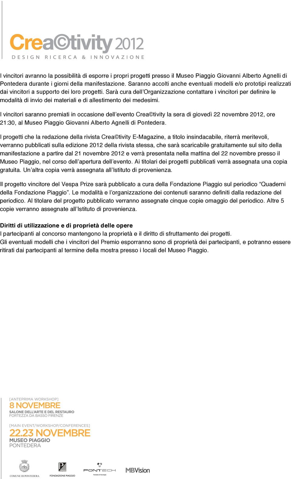 Sarà cura dellʼorganizzazione contattare i vincitori per definire le modalità di invio dei materiali e di allestimento dei medesimi.